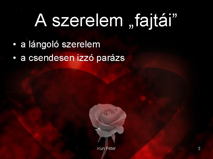 A szerelem „fajtái” • a lángoló szerelem • a csendesen izzó parázs Kun Péter