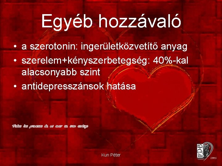 Egyéb hozzávaló • a szerotonin: ingerületközvetítő anyag • szerelem+kényszerbetegség: 40%-kal alacsonyabb szint • antidepresszánsok