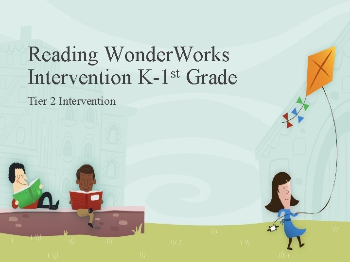 Reading Wonder. Works st Intervention K-1 Grade Tier 2 Intervention Reading Wonder. Works st Intervention K-1 Grade Tier 2 Intervention