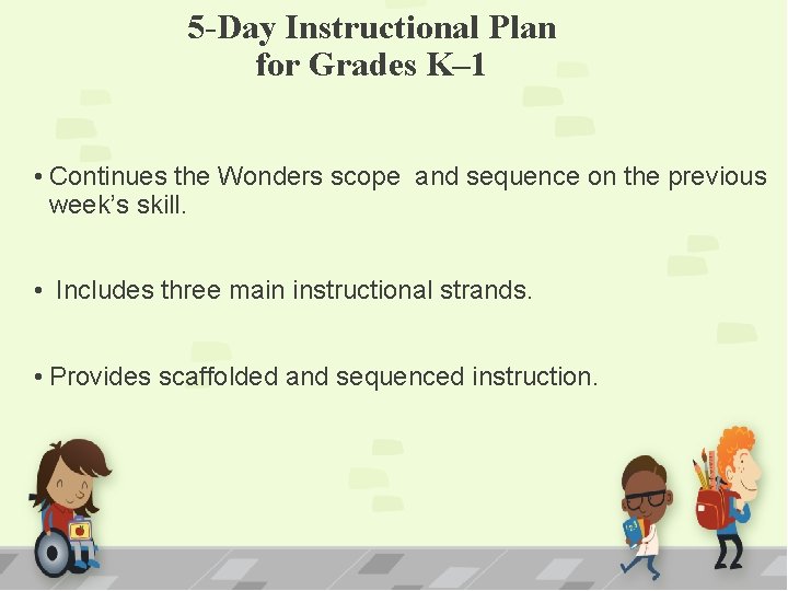 5 -Day Instructional Plan for Grades K– 1 • Continues the Wonders scope and 5 -Day Instructional Plan for Grades K– 1 • Continues the Wonders scope and