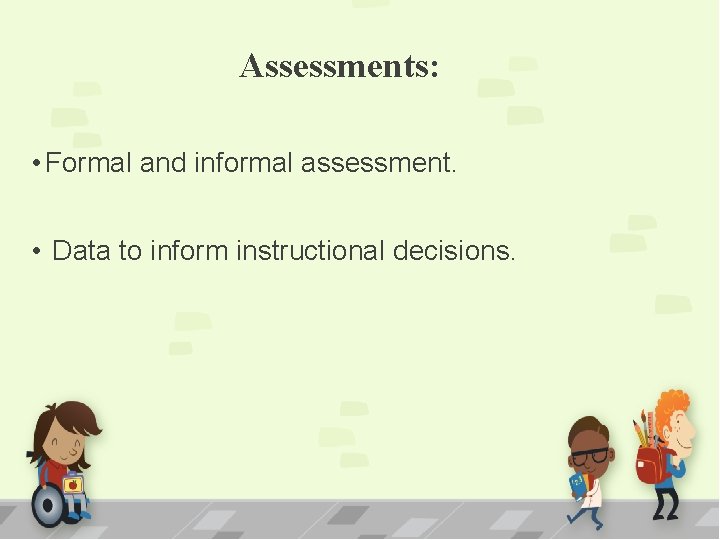 Assessments: • Formal and informal assessment. • Data to inform instructional decisions. Assessments: • Formal and informal assessment. • Data to inform instructional decisions.