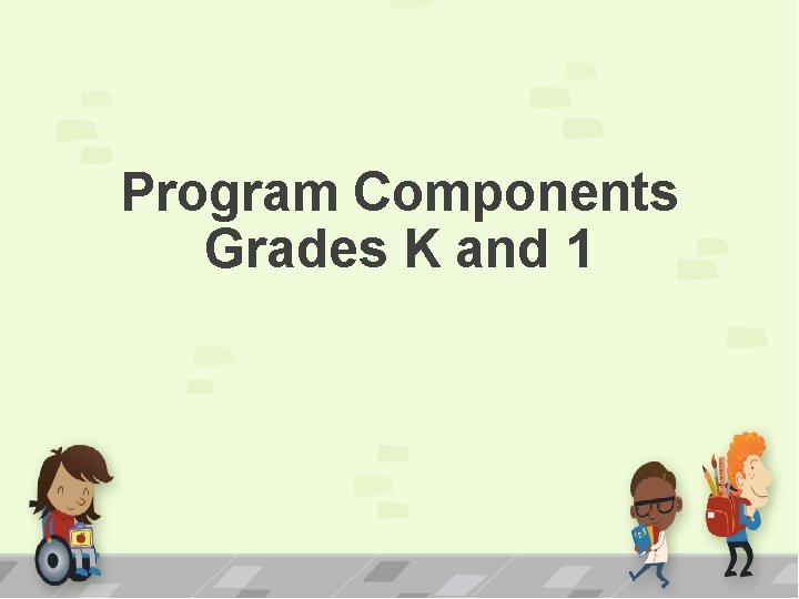 Program Components Grades K and 1 Program Components Grades K and 1