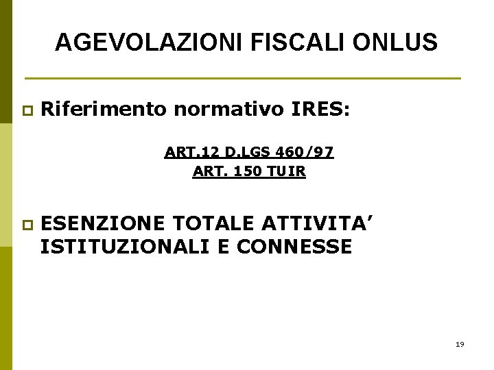 AGEVOLAZIONI FISCALI ONLUS p Riferimento normativo IRES: ART. 12 D. LGS 460/97 ART. 150