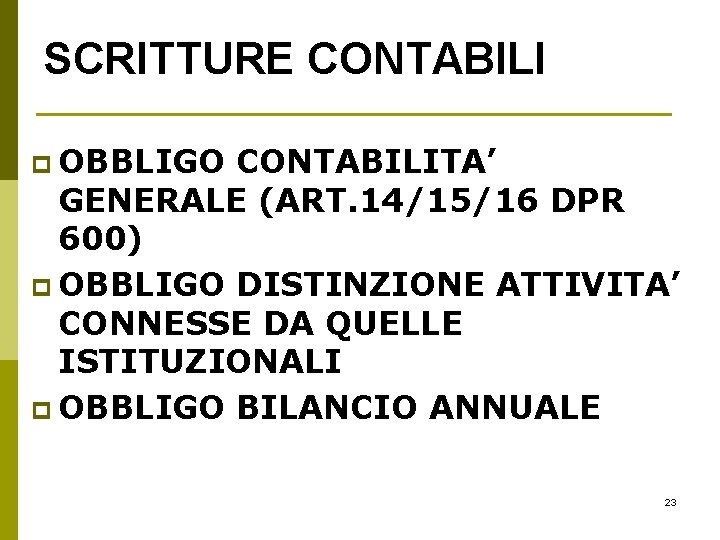 SCRITTURE CONTABILI p OBBLIGO CONTABILITA’ GENERALE (ART. 14/15/16 DPR 600) p OBBLIGO DISTINZIONE ATTIVITA’