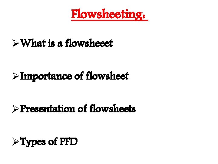 Flowsheeting: ØWhat is a flowsheeet ØImportance of flowsheet ØPresentation of flowsheets ØTypes of PFD