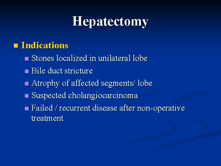 Hepatectomy n Indications Stones localized in unilateral lobe n Bile duct stricture n Atrophy Hepatectomy n Indications Stones localized in unilateral lobe n Bile duct stricture n Atrophy