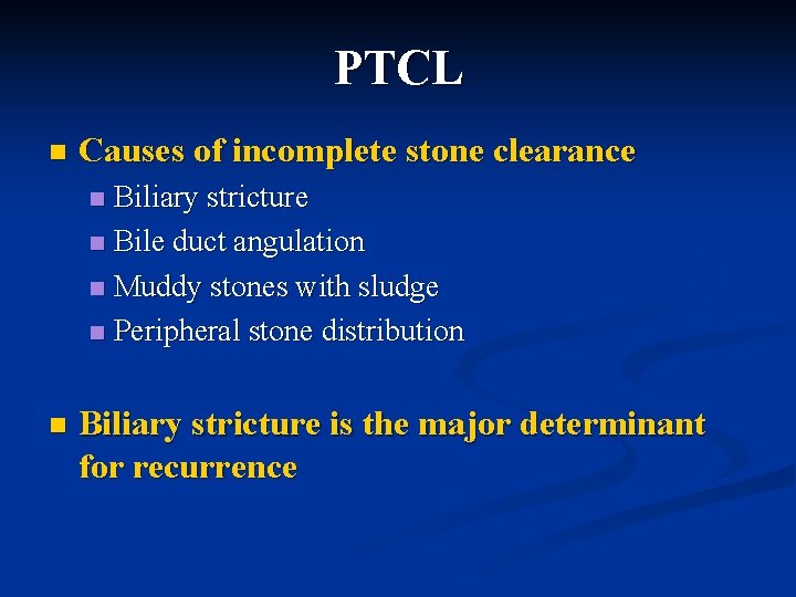PTCL n Causes of incomplete stone clearance Biliary stricture n Bile duct angulation n PTCL n Causes of incomplete stone clearance Biliary stricture n Bile duct angulation n