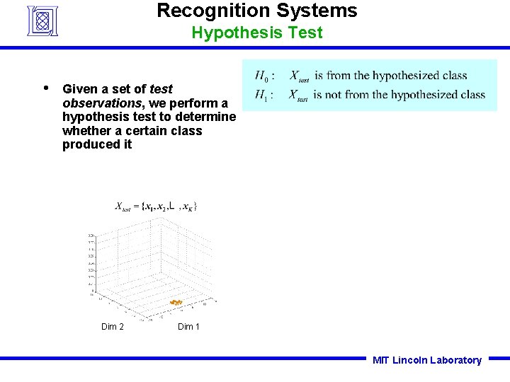 Recognition Systems Hypothesis Test • Given a set of test observations, we perform a Recognition Systems Hypothesis Test • Given a set of test observations, we perform a