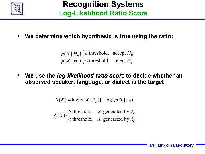Recognition Systems Log-Likelihood Ratio Score • We determine which hypothesis is true using the Recognition Systems Log-Likelihood Ratio Score • We determine which hypothesis is true using the