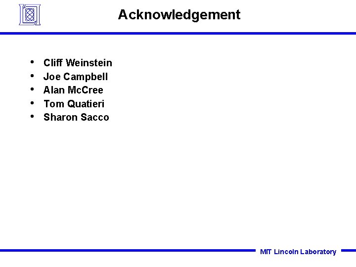 Acknowledgement • • • Cliff Weinstein Joe Campbell Alan Mc. Cree Tom Quatieri Sharon Acknowledgement • • • Cliff Weinstein Joe Campbell Alan Mc. Cree Tom Quatieri Sharon