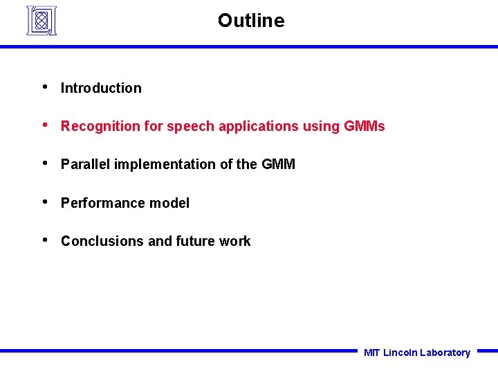 Outline • Introduction • Recognition for speech applications using GMMs • Parallel implementation of Outline • Introduction • Recognition for speech applications using GMMs • Parallel implementation of
