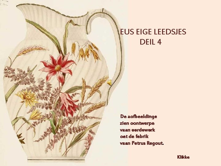 EUS EIGE LEEDSJES DEIL 4 De aofbeeldinge zien oontwerpe vaan eerdewerk oet de febrik