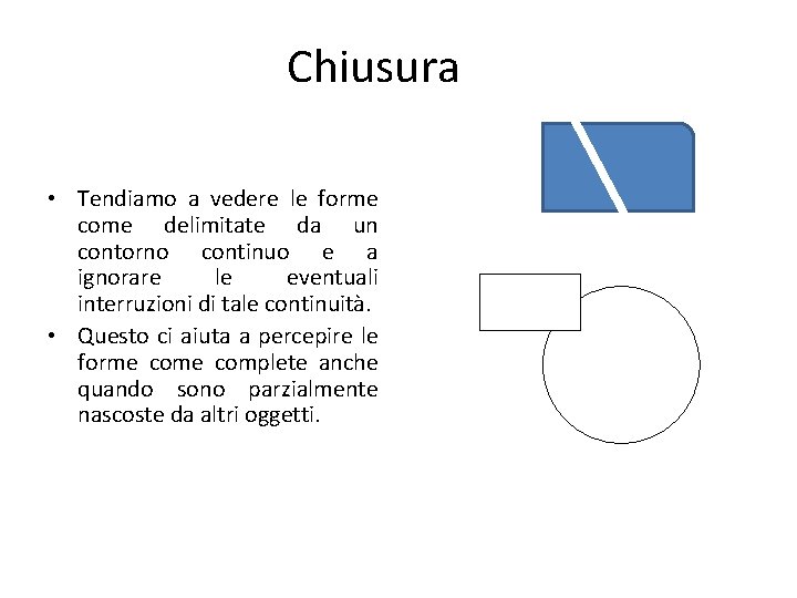 Chiusura • Tendiamo a vedere le forme come delimitate da un contorno continuo e