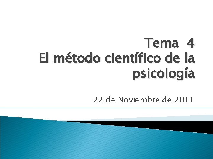 Tema 4 El método científico de la psicología 22 de Noviembre de 2011 Tema 4 El método científico de la psicología 22 de Noviembre de 2011