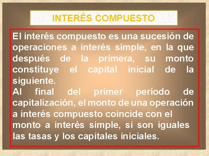 INTERÉS COMPUESTO El interés compuesto es una sucesión de operaciones a interés simple, en