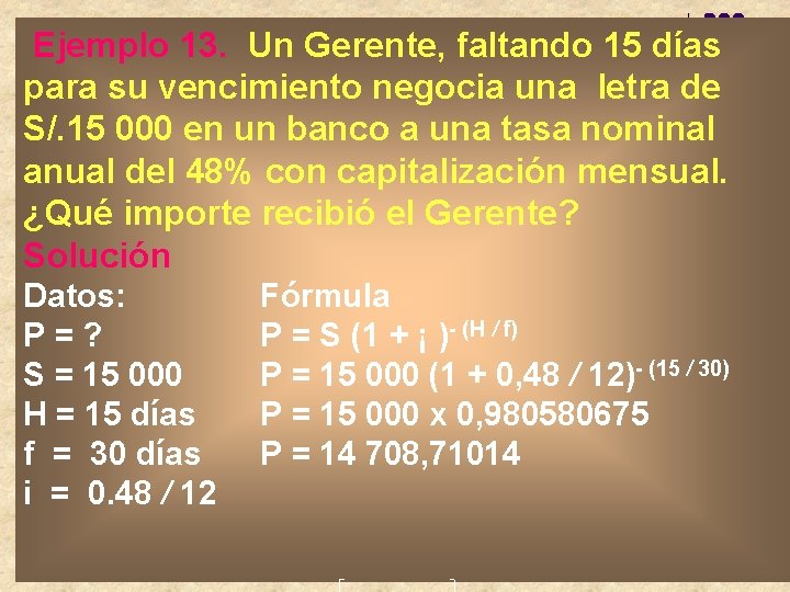 Ejemplo 13. Un Gerente, faltando 15 días para su vencimiento negocia una letra de