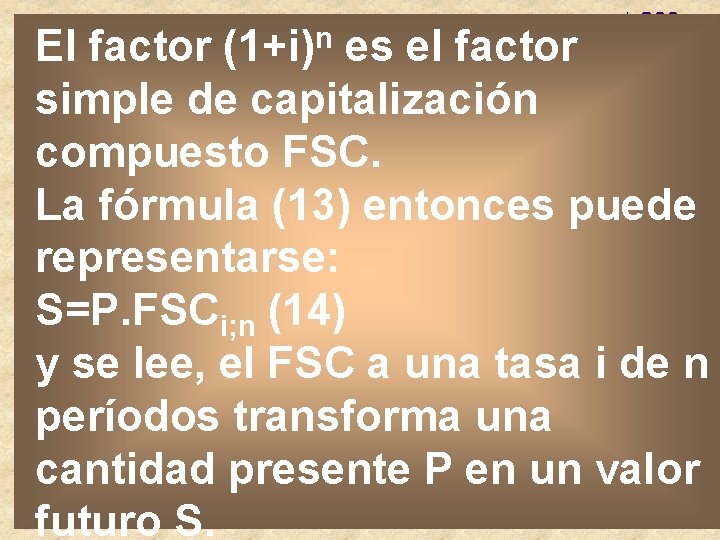 El factor (1+i)n es el factor simple de capitalización compuesto FSC. La fórmula (13) El factor (1+i)n es el factor simple de capitalización compuesto FSC. La fórmula (13)