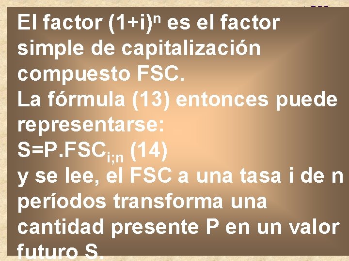 El factor (1+i)n es el factor simple de capitalización compuesto FSC. La fórmula (13)