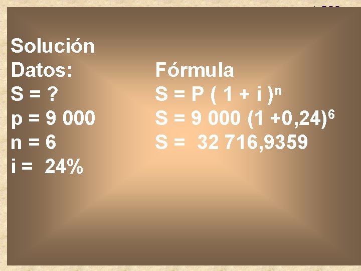 Solución Datos: S=? p = 9 000 n=6 i = 24% Fórmula S =