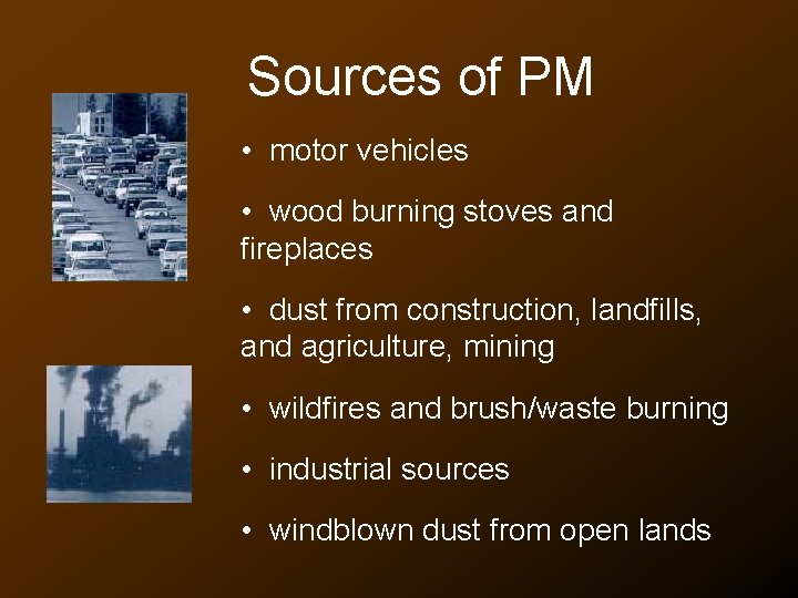 Sources of PM • motor vehicles • wood burning stoves and fireplaces • dust