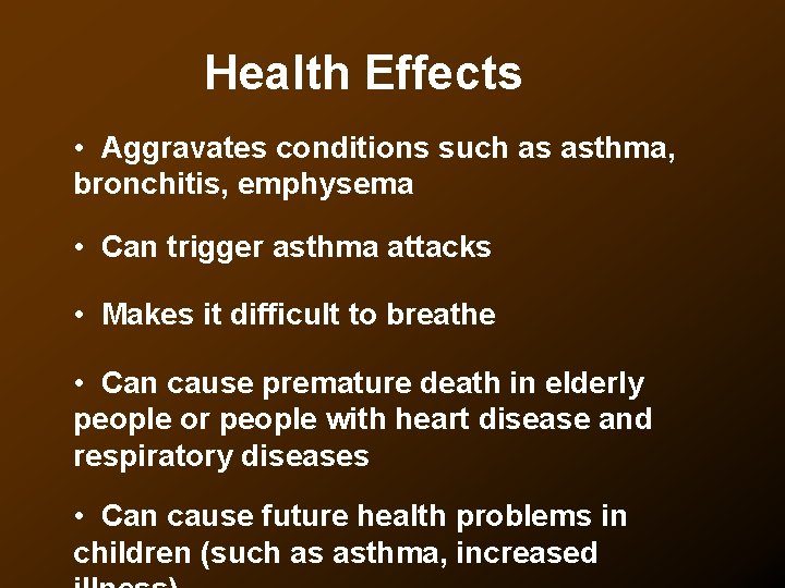 Health Effects • Aggravates conditions such as asthma, bronchitis, emphysema • Can trigger asthma