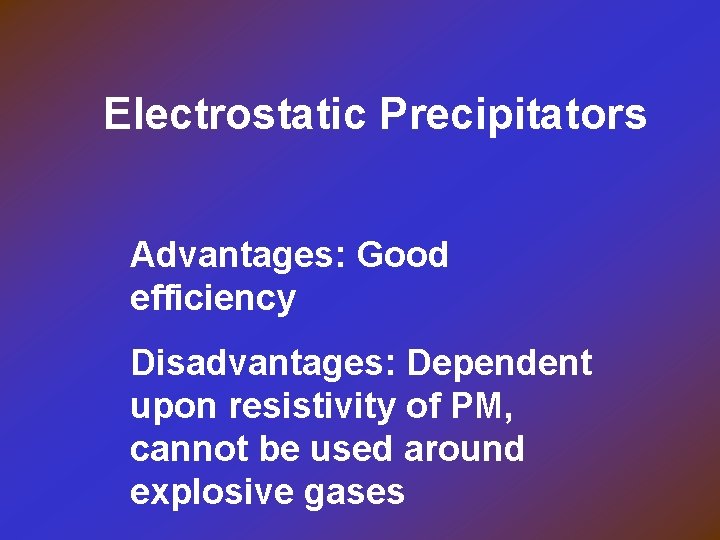 Electrostatic Precipitators Advantages: Good efficiency Disadvantages: Dependent upon resistivity of PM, cannot be used