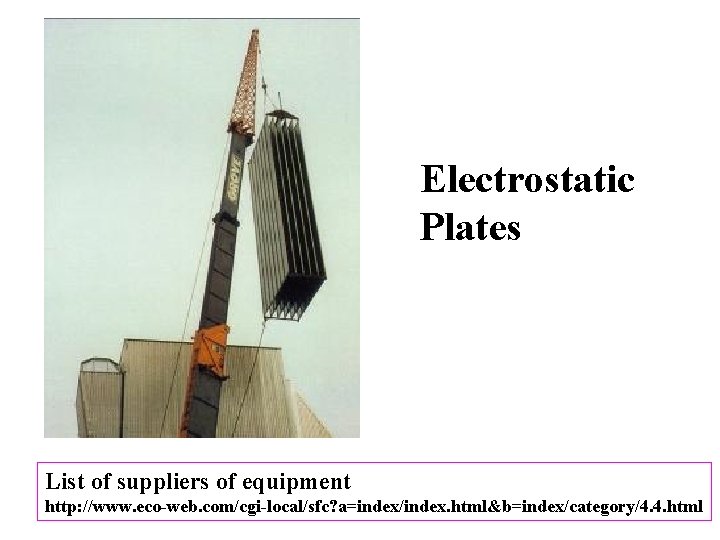 Electrostatic Plates List of suppliers of equipment http: //www. eco-web. com/cgi-local/sfc? a=index/index. html&b=index/category/4. 4.