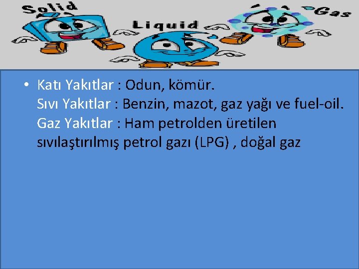  • Katı Yakıtlar : Odun, kömür. Sıvı Yakıtlar : Benzin, mazot, gaz yağı