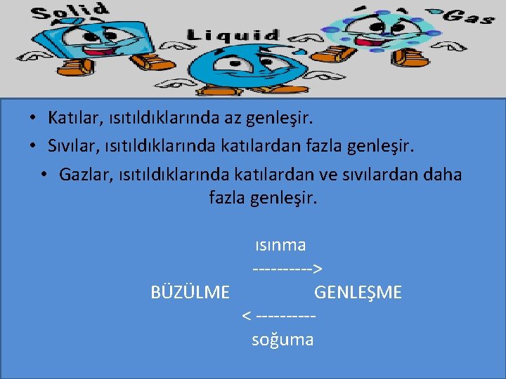  • Katılar, ısıtıldıklarında az genleşir. • Sıvılar, ısıtıldıklarında katılardan fazla genleşir. • Gazlar,