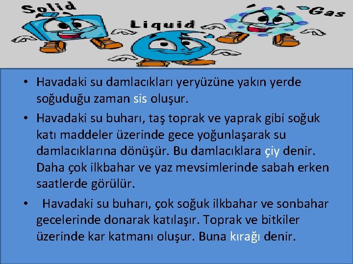  • Havadaki su damlacıkları yeryüzüne yakın yerde soğuduğu zaman sis oluşur. • Havadaki