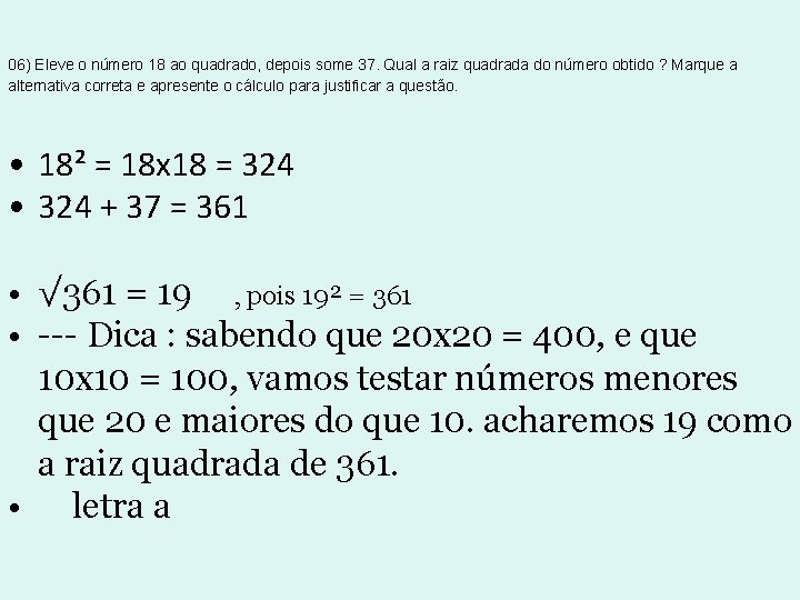 06) Eleve o número 18 ao quadrado, depois some 37. Qual a raiz quadrada 06) Eleve o número 18 ao quadrado, depois some 37. Qual a raiz quadrada
