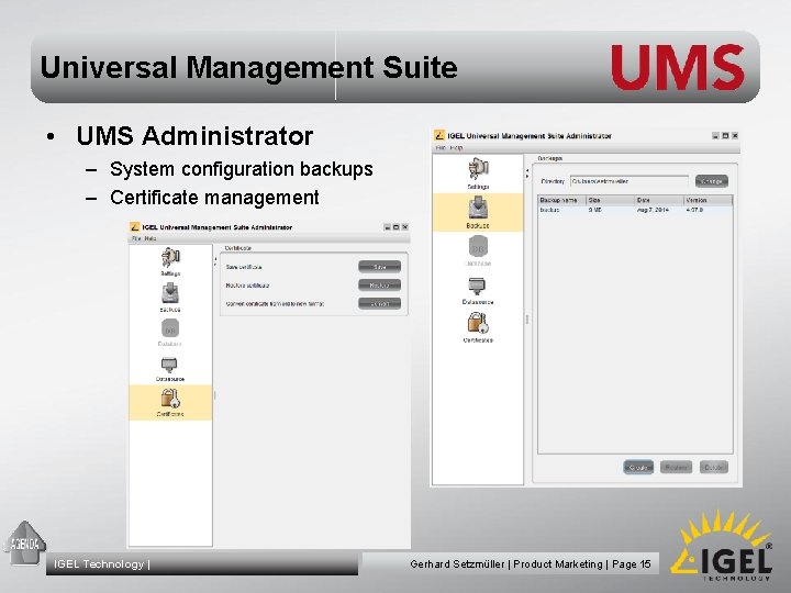 Universal Management Suite • UMS Administrator – System configuration backups – Certificate management IGEL