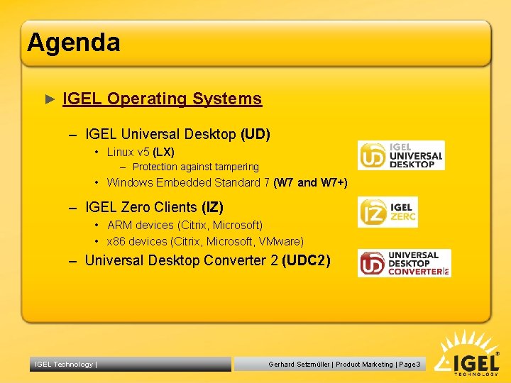 Agenda ► IGEL Operating Systems – IGEL Universal Desktop (UD) • Linux v 5