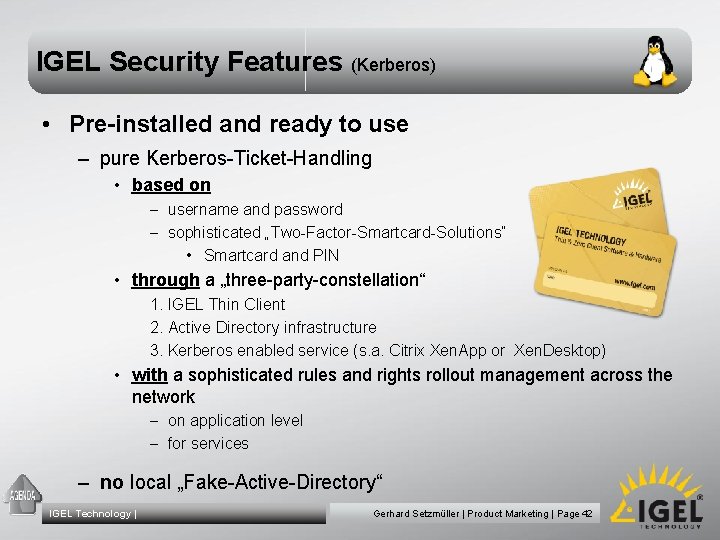 IGEL Security Features (Kerberos) • Pre-installed and ready to use – pure Kerberos-Ticket-Handling •