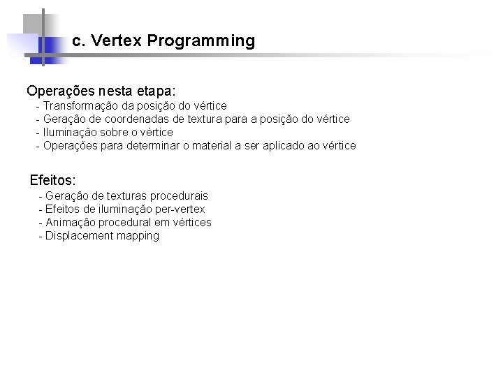 c. Vertex Programming Operações nesta etapa: - Transformação da posição do vértice - Geração