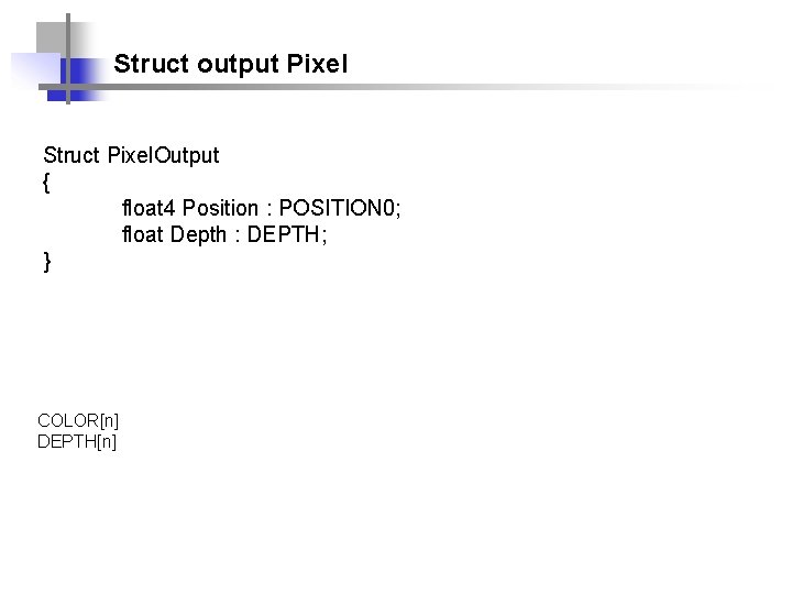 Struct output Pixel Struct Pixel. Output { float 4 Position : POSITION 0; float