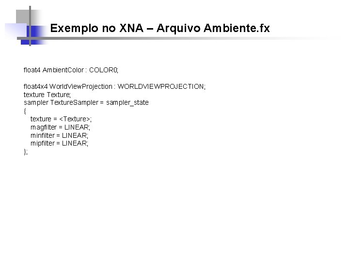 Exemplo no XNA – Arquivo Ambiente. fx float 4 Ambient. Color : COLOR 0;