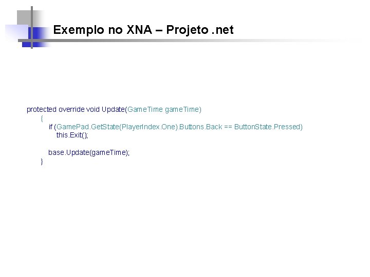 Exemplo no XNA – Projeto. net protected override void Update(Game. Time game. Time) {