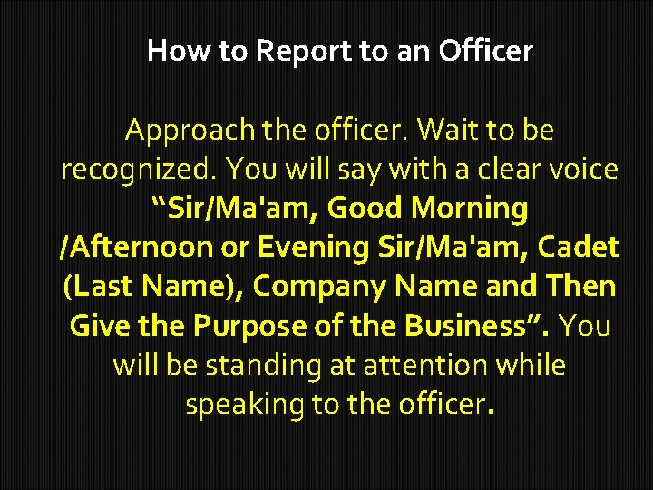 How to Report to an Officer Approach the officer. Wait to be recognized. You