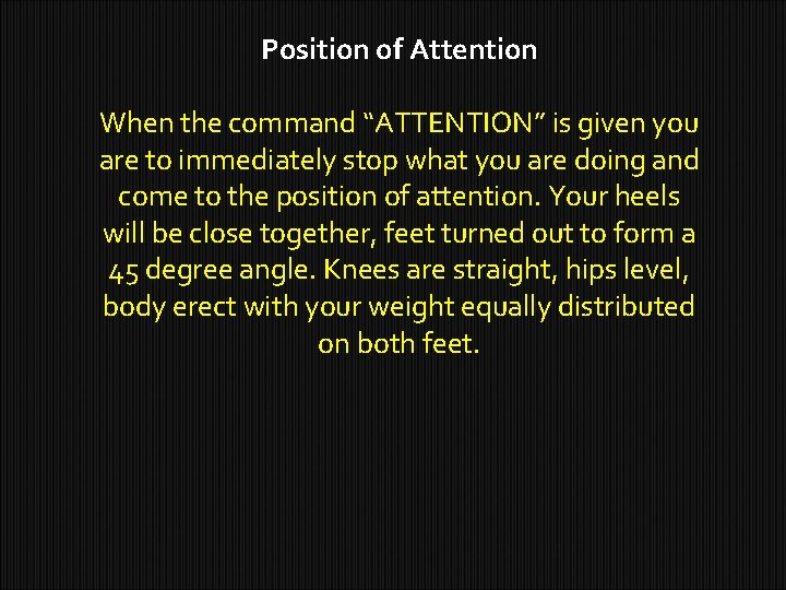 Position of Attention When the command “ATTENTION” is given you are to immediately stop