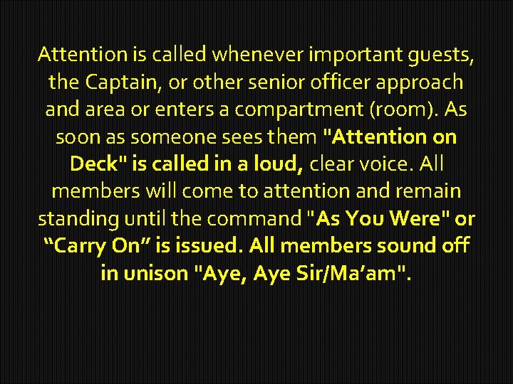 Attention is called whenever important guests, the Captain, or other senior officer approach and