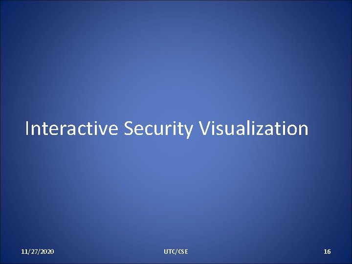 Interactive Security Visualization 11/27/2020 UTC/CSE 16 