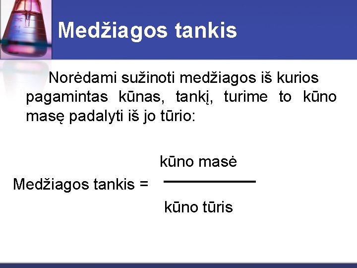 Medžiagos tankis Norėdami sužinoti medžiagos iš kurios pagamintas kūnas, tankį, turime to kūno masę