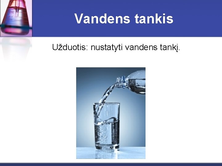 Vandens tankis Užduotis: nustatyti vandens tankį. 