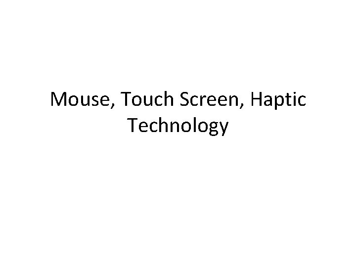 Mouse, Touch Screen, Haptic Technology 