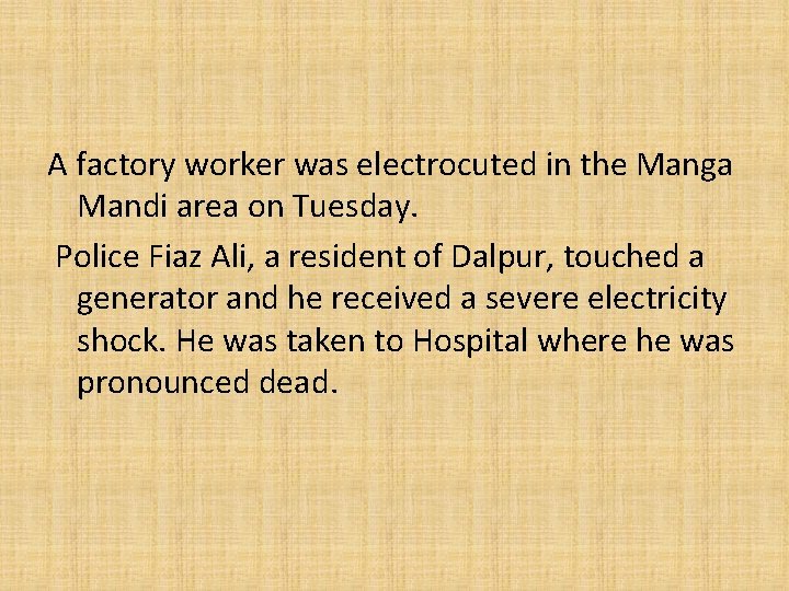 A factory worker was electrocuted in the Manga Mandi area on Tuesday. Police Fiaz
