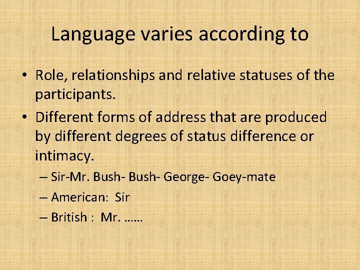 Language varies according to • Role, relationships and relative statuses of the participants. •