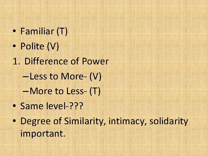  • Familiar (T) • Polite (V) 1. Difference of Power – Less to
