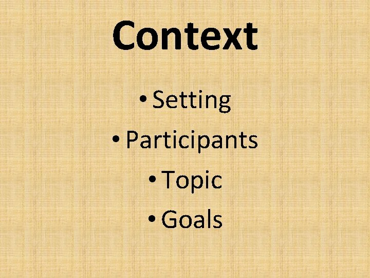 Context • Setting • Participants • Topic • Goals 