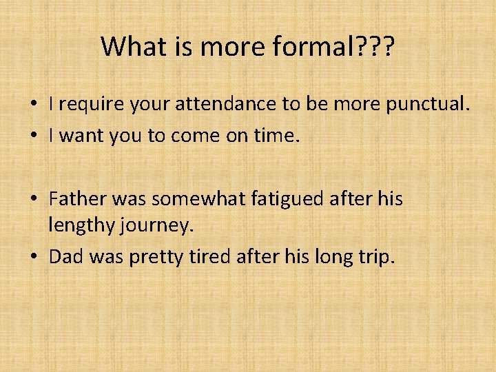 What is more formal? ? ? • I require your attendance to be more